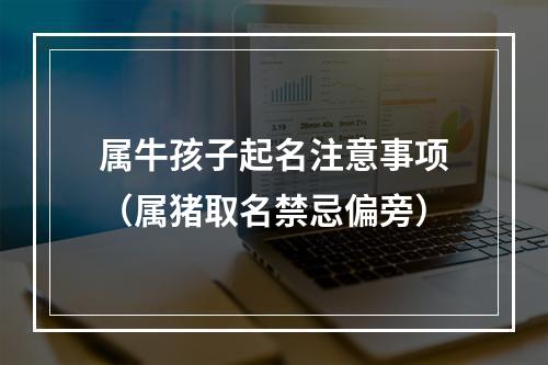 属牛孩子起名注意事项（属猪取名禁忌偏旁）