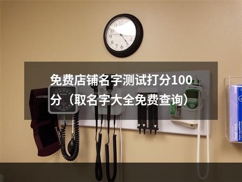 免费店铺名字测试打分100分（取名字大全免费查询）