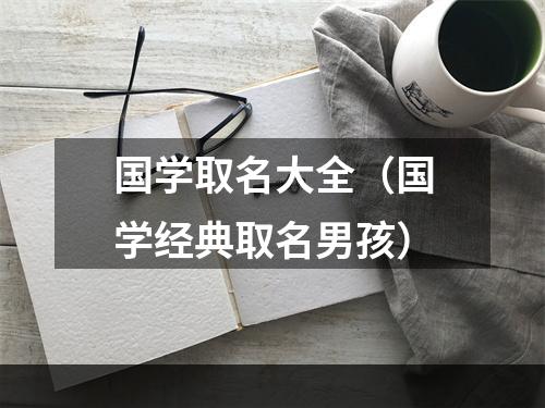 国学取名大全（国学经典取名男孩）