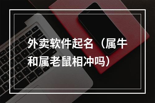 外卖软件起名（属牛和属老鼠相冲吗）