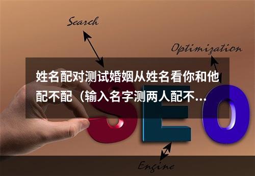 姓名配对测试婚姻从姓名看你和他配不配（输入名字测两人配不配）
