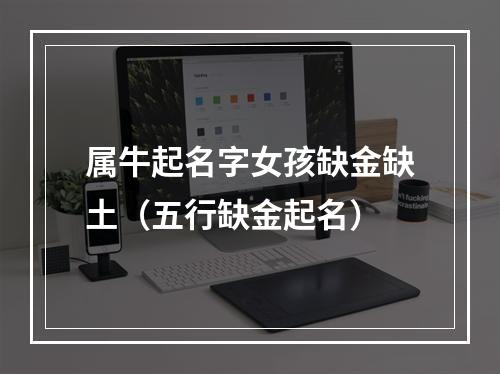 属牛起名字女孩缺金缺土（五行缺金起名）