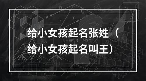 给小女孩起名张姓（给小女孩起名叫王）