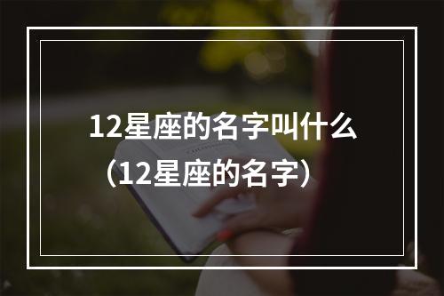 12星座的名字叫什么（12星座的名字）