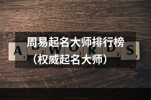 周易起名大师排行榜（权威起名大师）