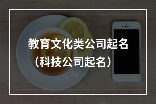 教育文化类公司起名（科技公司起名）