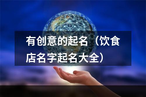 有创意的起名（饮食店名字起名大全）