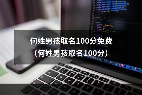 何姓男孩取名100分免费（何姓男孩取名100分）