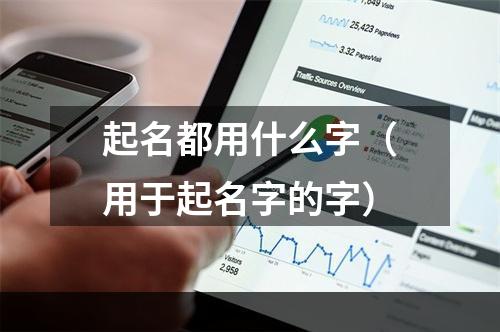 起名都用什么字（用于起名字的字）