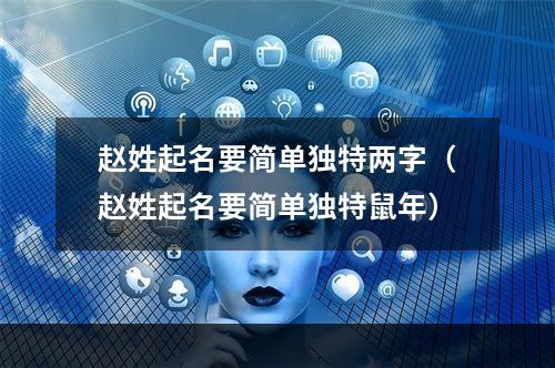 赵姓起名要简单独特两字（赵姓起名要简单独特鼠年）