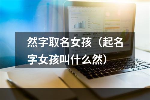 然字取名女孩（起名字女孩叫什么然）