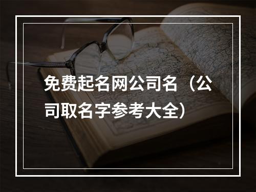 免费起名网公司名（公司取名字参考大全）