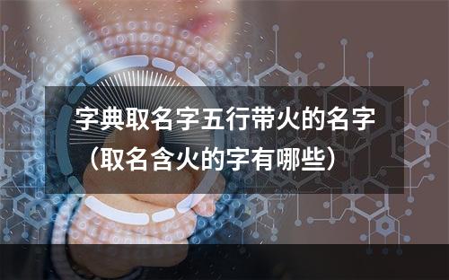 字典取名字五行带火的名字（取名含火的字有哪些）