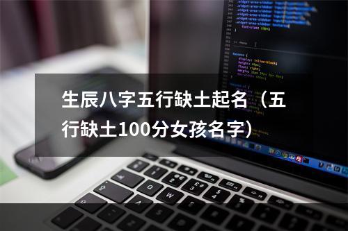 生辰八字五行缺土起名（五行缺土100分女孩名字）
