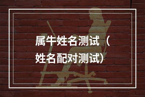 属牛姓名测试（姓名配对测试）