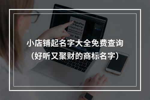 小店铺起名字大全免费查询（好听又聚财的商标名字）
