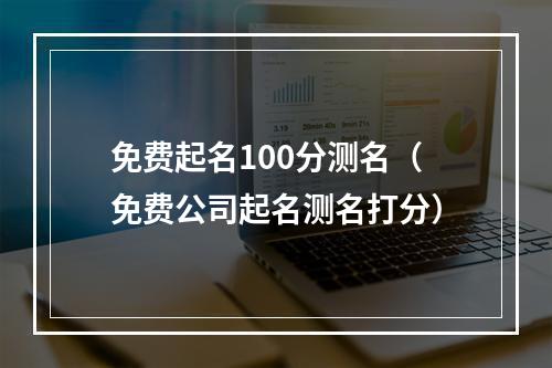 免费起名100分测名（免费公司起名测名打分）