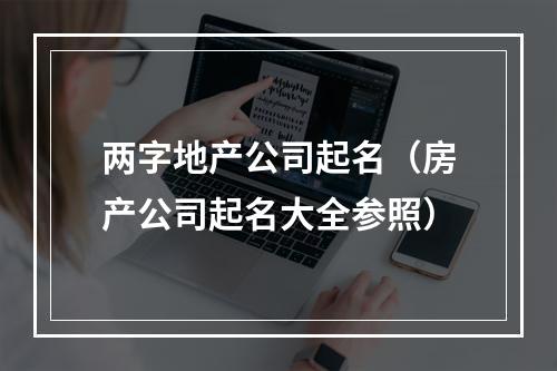 两字地产公司起名（房产公司起名大全参照）