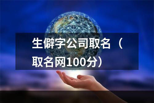 生僻字公司取名（取名网100分）