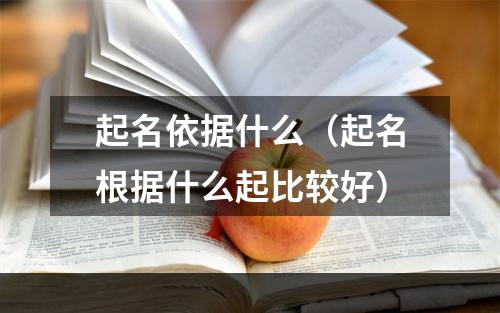 起名依据什么（起名根据什么起比较好）