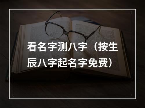 看名字测八字（按生辰八字起名字免费）