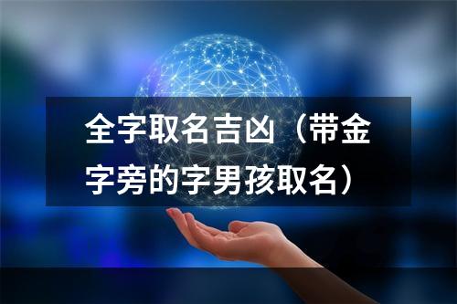 全字取名吉凶（带金字旁的字男孩取名）