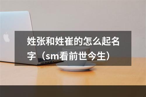 姓张和姓崔的怎么起名字（sm看前世今生）