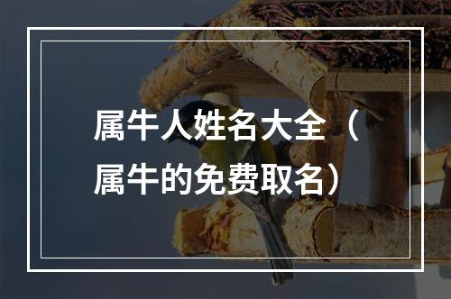 属牛人姓名大全（属牛的免费取名）