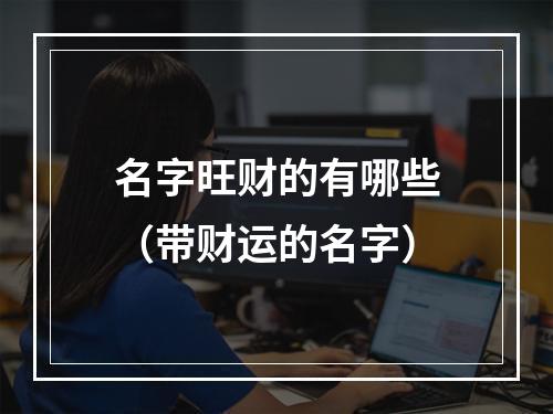 名字旺财的有哪些（带财运的名字）