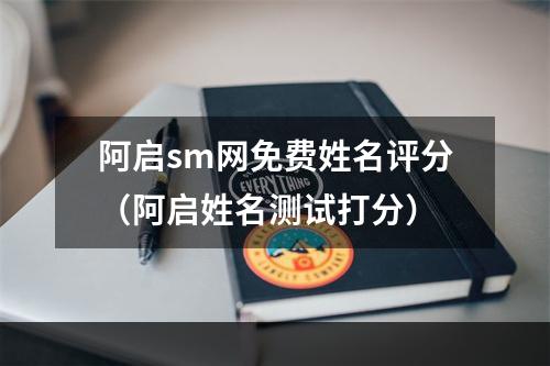 阿启sm网免费姓名评分（阿启姓名测试打分）