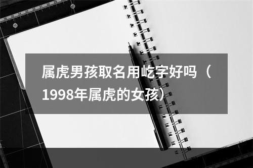 属虎男孩取名用屹字好吗（1998年属虎的女孩）