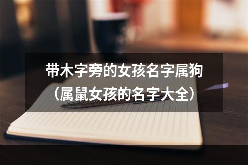 带木字旁的女孩名字属狗（属鼠女孩的名字大全）