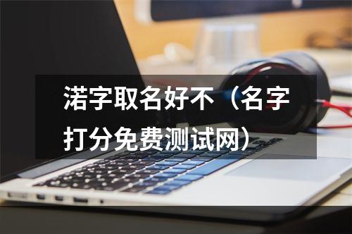 渃字取名好不（名字打分免费测试网）