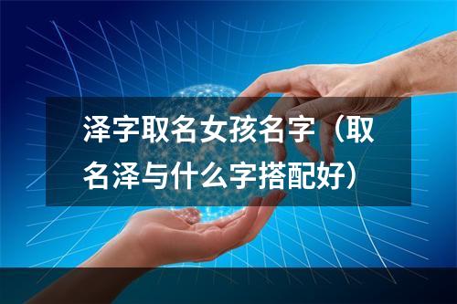 泽字取名女孩名字（取名泽与什么字搭配好）