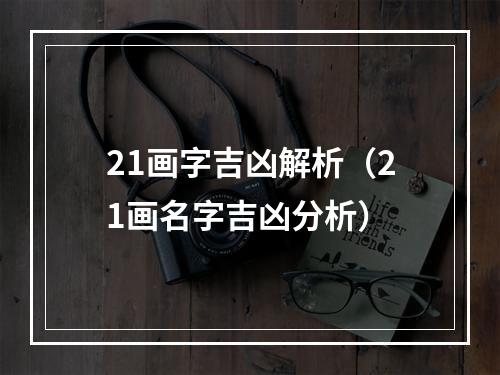 21画字吉凶解析（21画名字吉凶分析）