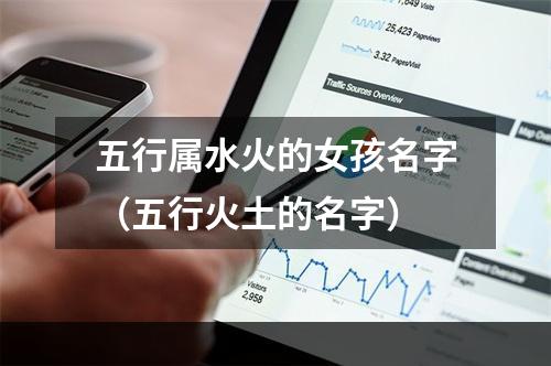 五行属水火的女孩名字（五行火土的名字）