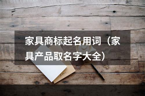 家具商标起名用词（家具产品取名字大全）