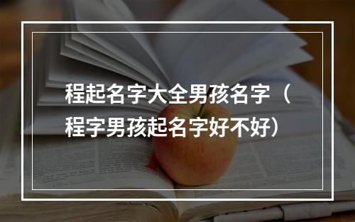 程起名字大全男孩名字（程字男孩起名字好不好）