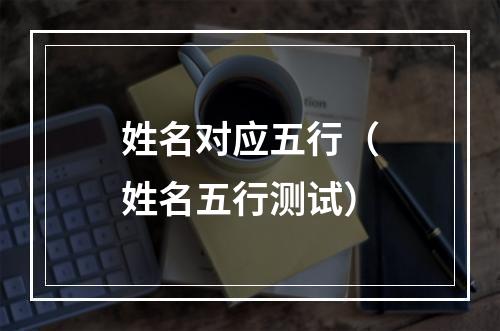 姓名对应五行（姓名五行测试）