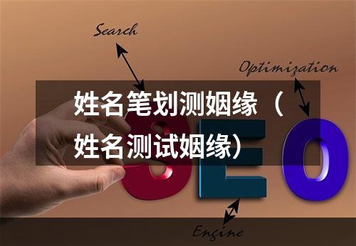 姓名笔划测姻缘（姓名测试姻缘）