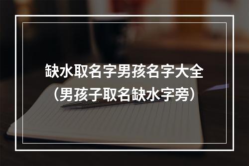 缺水取名字男孩名字大全（男孩子取名缺水字旁）