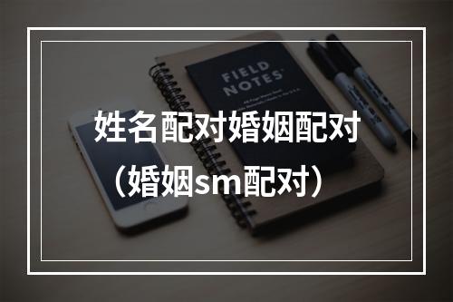 姓名配对婚姻配对（婚姻sm配对）