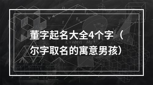 董字起名大全4个字（尔字取名的寓意男孩）