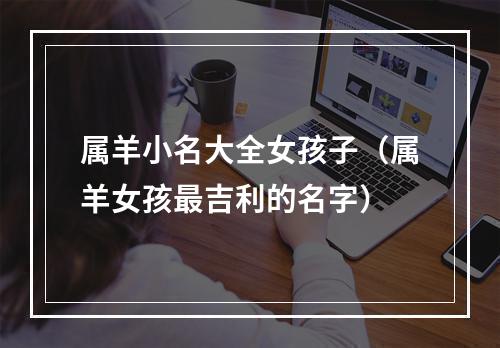 属羊小名大全女孩子（属羊女孩最吉利的名字）