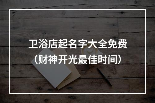 卫浴店起名字大全免费（财神开光最佳时间）