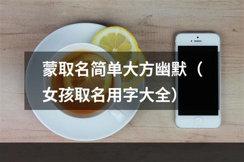 蒙取名简单大方幽默（女孩取名用字大全）