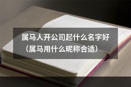 属马人开公司起什么名字好（属马用什么昵称合适）