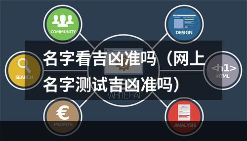 名字看吉凶准吗（网上名字测试吉凶准吗）