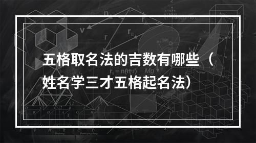 五格取名法的吉数有哪些（姓名学三才五格起名法）