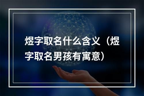 煜字取名什么含义（煜字取名男孩有寓意）